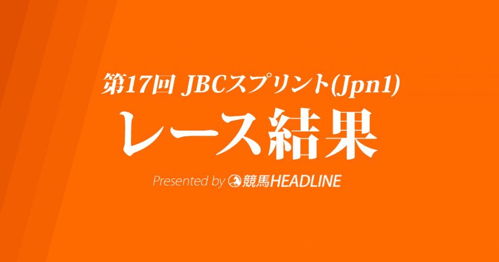 【JBCスプリント結果2017】ニシケンモノノフ優勝！悲願のG1初制覇！