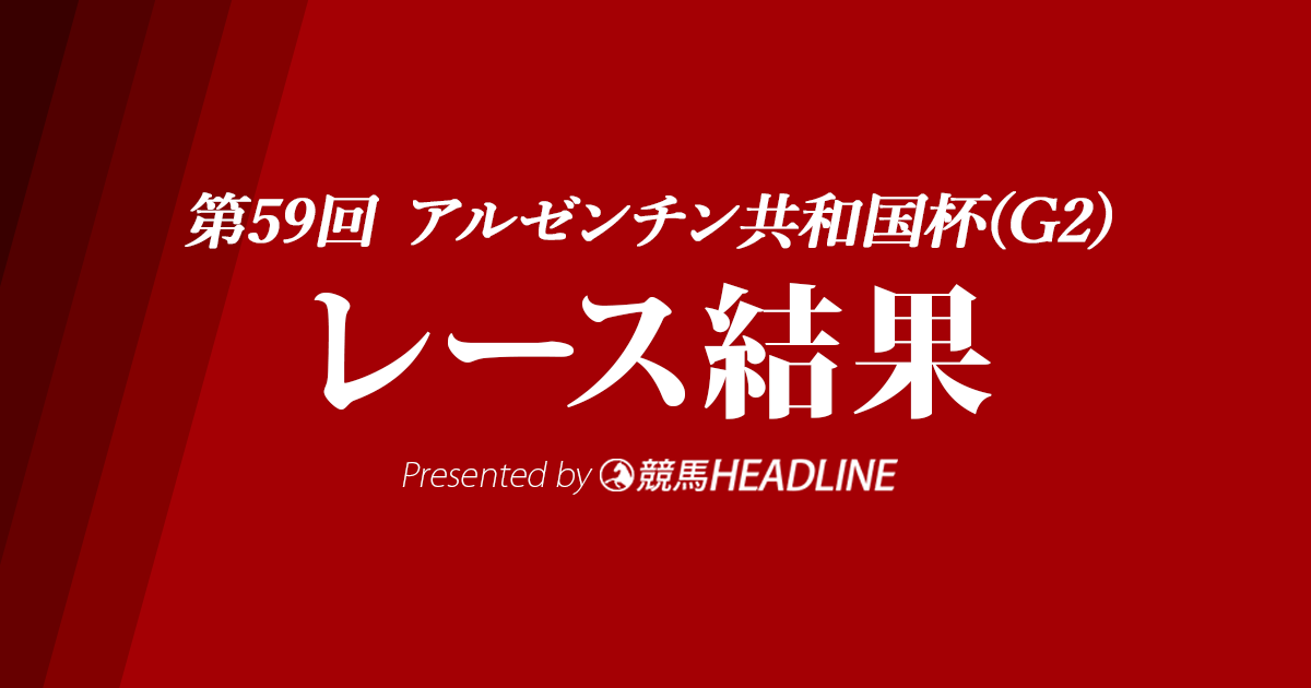 【アルゼンチン共和国杯結果2021】オーソリティが連覇達成！