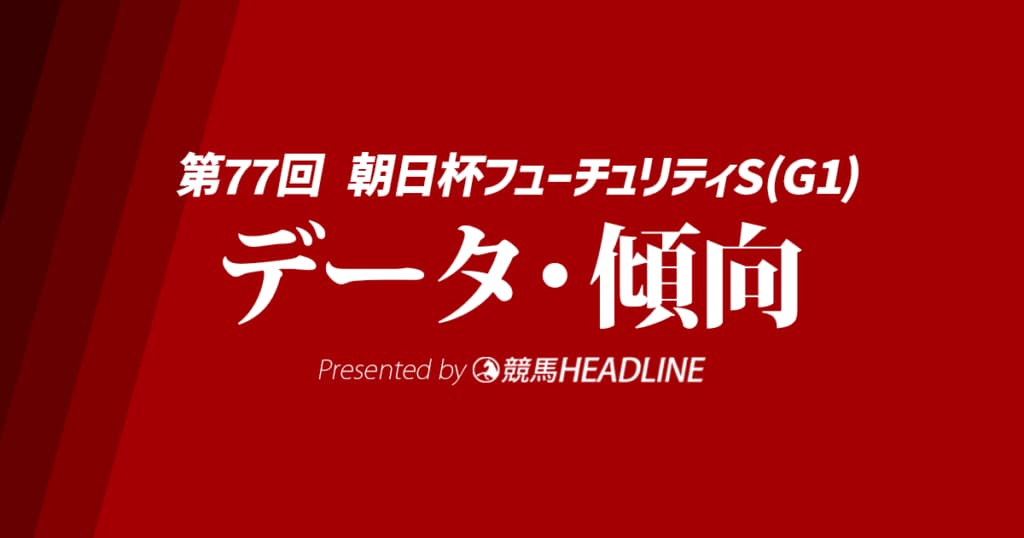 【朝日杯フューチュリティステークス2025】出走予定馬の予想オッズ＆過去10年のデータから読み解く傾向